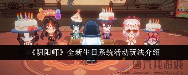 《阴阳师》全新生日系统活动玩法介绍(图1) 《阴阳师》全新生日系统活动玩法介绍(图1)