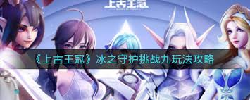 上古王冠冰之守护挑战九攻略(图1) 上古王冠冰之守护挑战九攻略(图1)