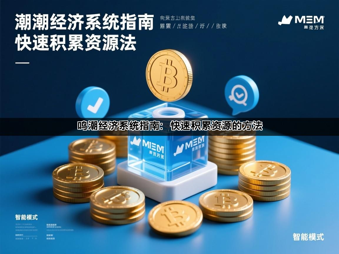 鸣潮经济系统指南：快速积累资源的方法